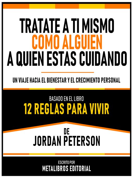 Title details for Tratate a Ti Mismo Como Alguien a Quien Estas Cuidando--Basado En El Libro 12 Reglas Para Vivir  De Jordan Peterson by Metalibros Editorial - Available